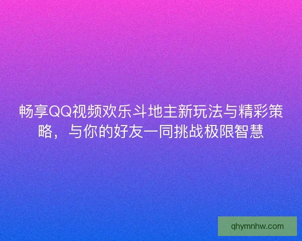 畅享QQ视频欢乐斗地主新玩法与精彩策略，与你的好友一同挑战极限智慧